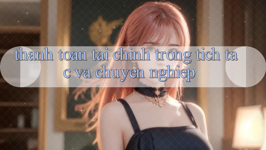 Thanh toán Tài Chính Trong tích tắc Và Chuyên nghiệp