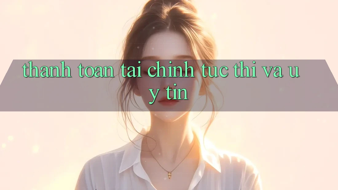 Thanh toán Tài Chính Tức thì Và Uy tín Thanh toán Tài Chính Tức thì Và Uy tín