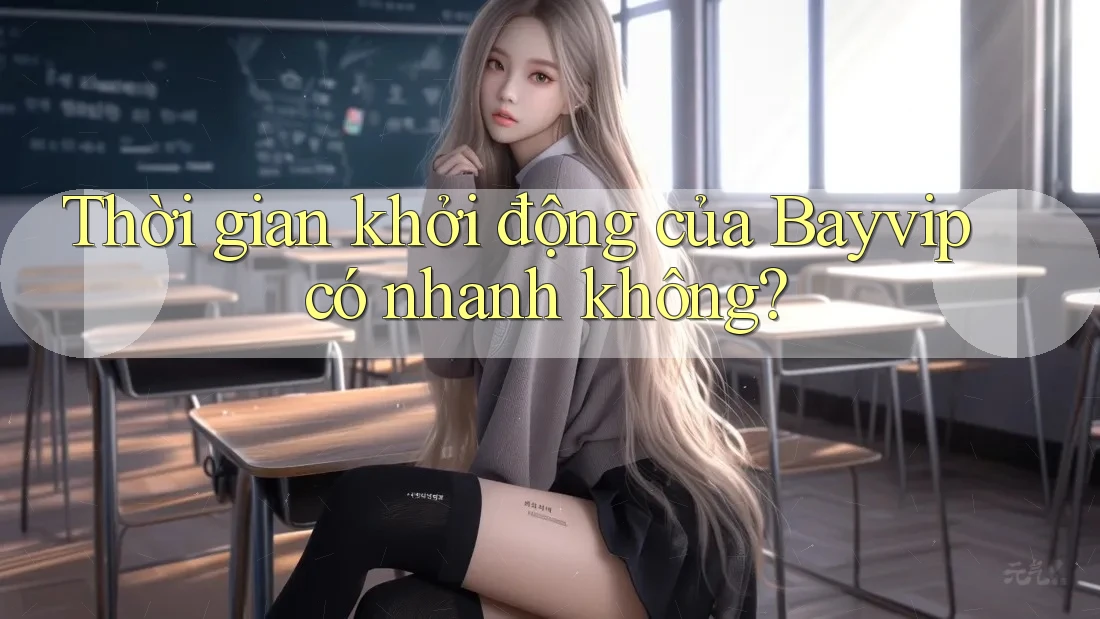 Thời gian khởi động của Bayvip có nhanh không?