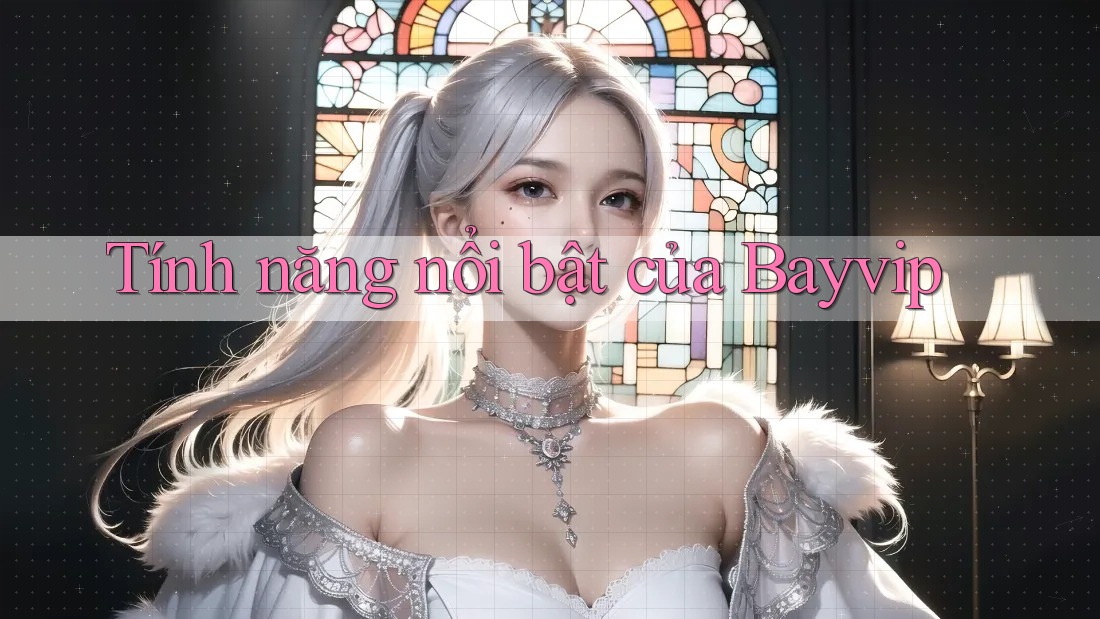 Tính năng nổi bật của Bayvip