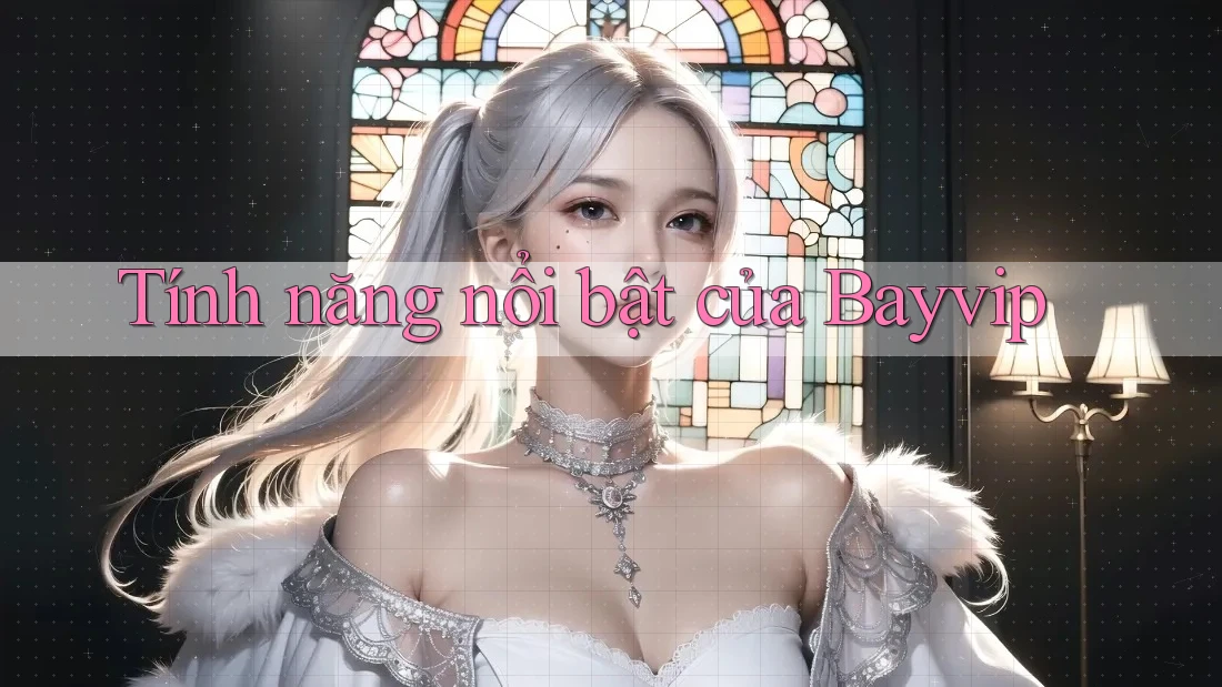 Tính năng nổi bật của Bayvip