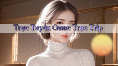 Trực tuyến Game trực tiếp