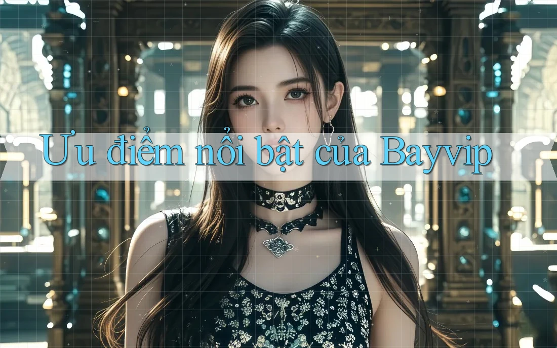 Ưu điểm nổi bật của Bayvip