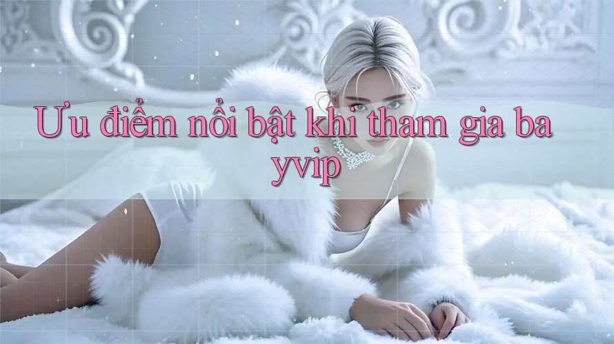 Ưu điểm nổi bật khi tham gia bayvip Ưu điểm nổi bật khi tham gia bayvip