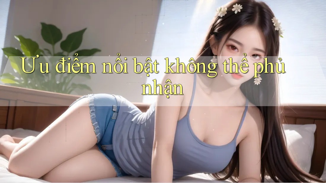 Ưu điểm nổi bật không thể phủ nhận