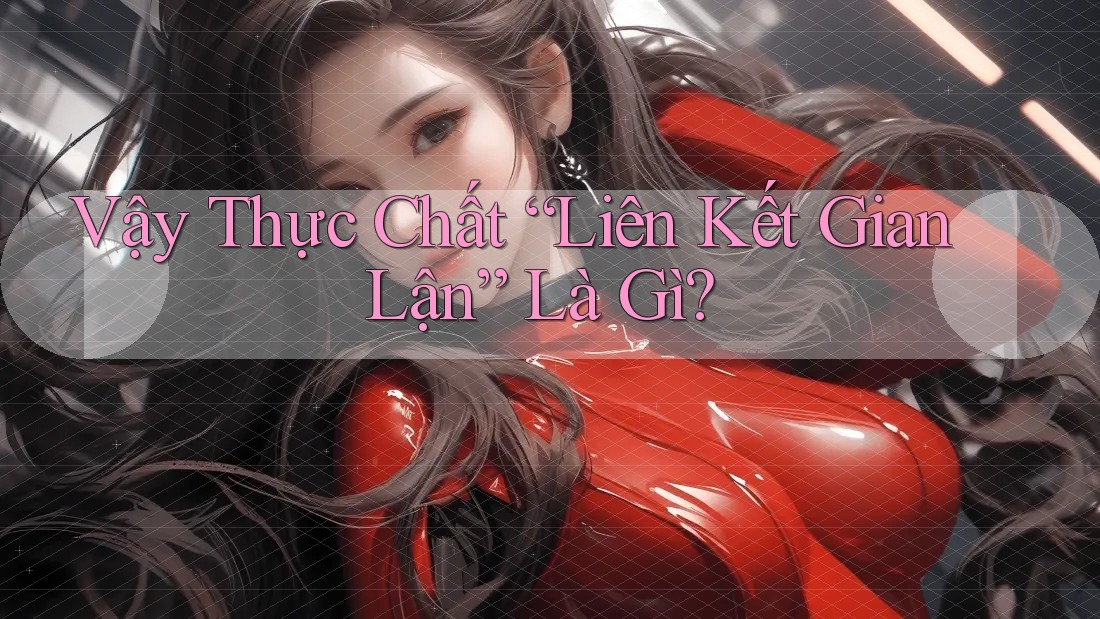 Vậy Thực Chất “Liên Kết Gian Lận” Là Gì? Vậy Thực Chất “Liên Kết Gian Lận” Là Gì?